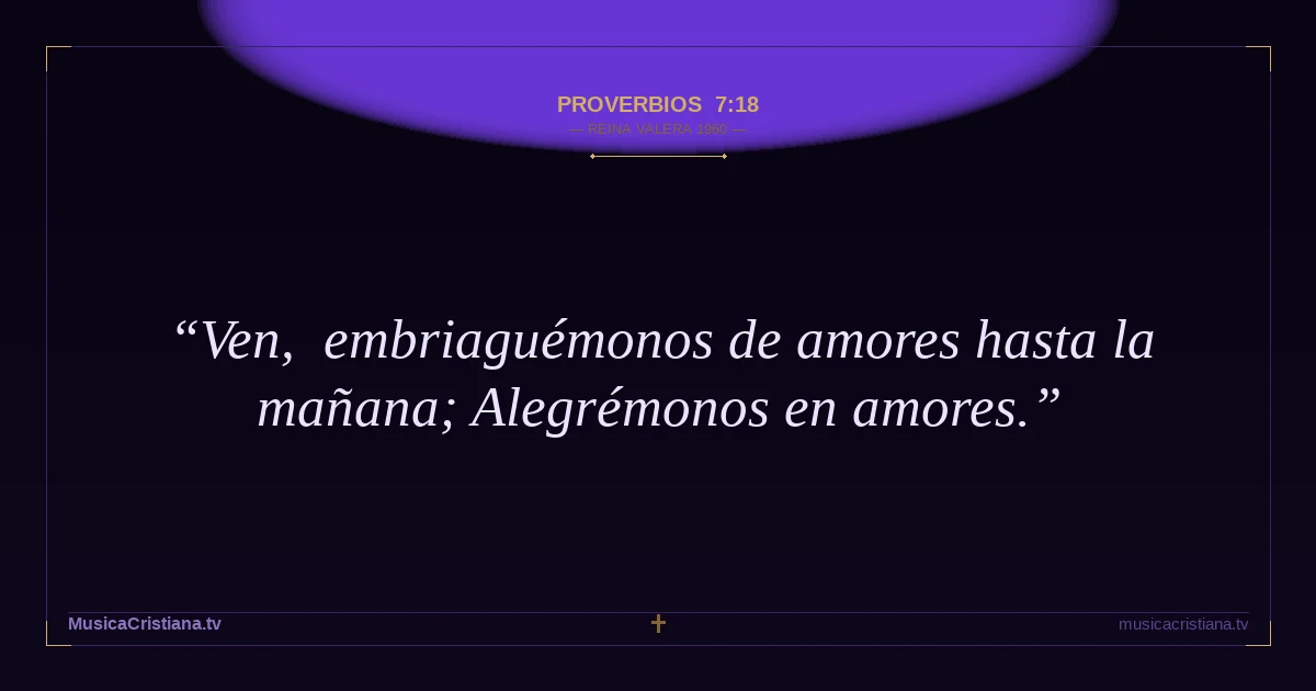 Proverbios 7:18 — Biblia Reina Valera 1960 — MusicaCristiana.tv