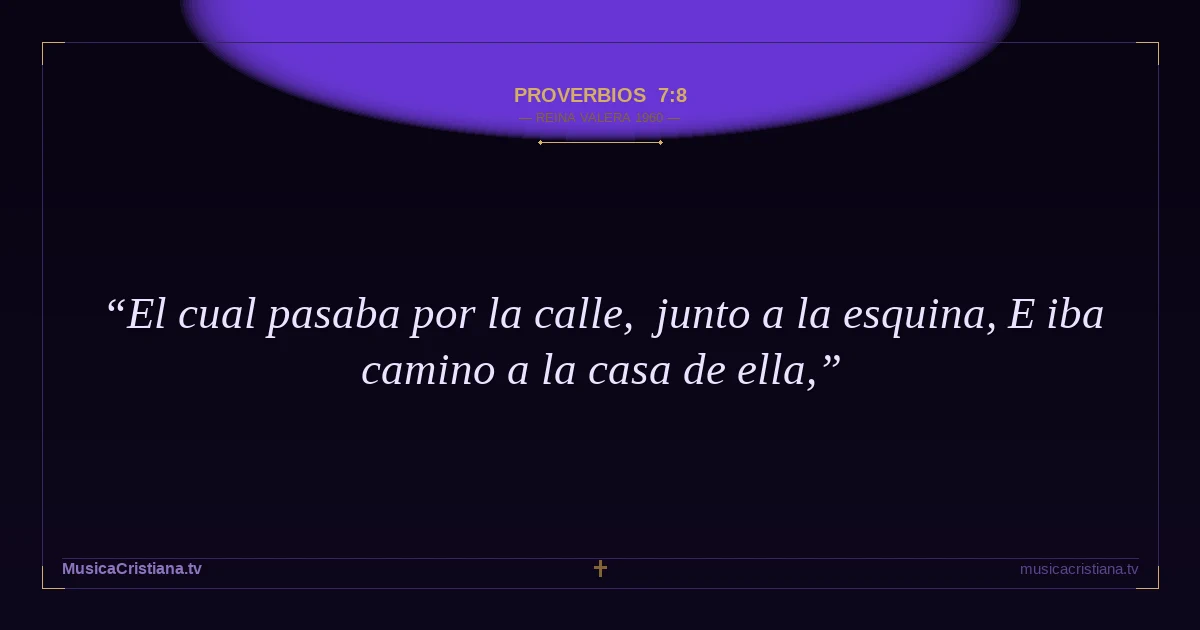Proverbios 7:8 — Biblia Reina Valera 1960 — MusicaCristiana.tv