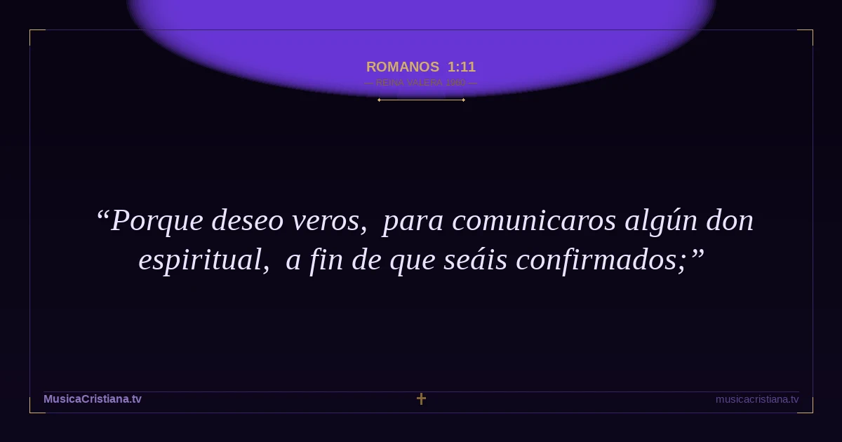 Romanos 1:11 — Biblia Reina Valera 1960 — MusicaCristiana.tv