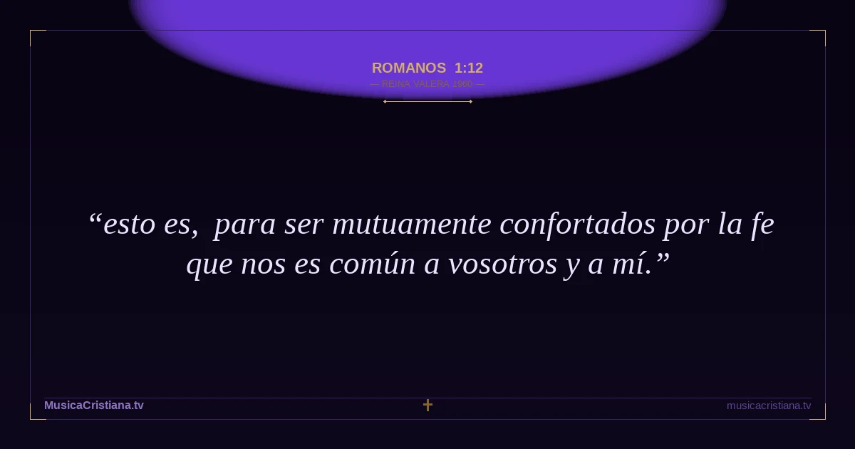 Romanos 1:12 — Biblia Reina Valera 1960 — MusicaCristiana.tv