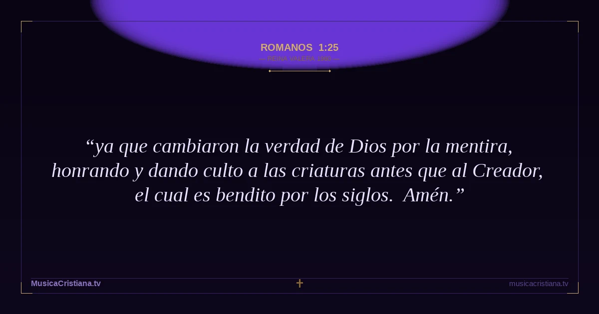 Romanos 1:25 — Biblia Reina Valera 1960 — MusicaCristiana.tv