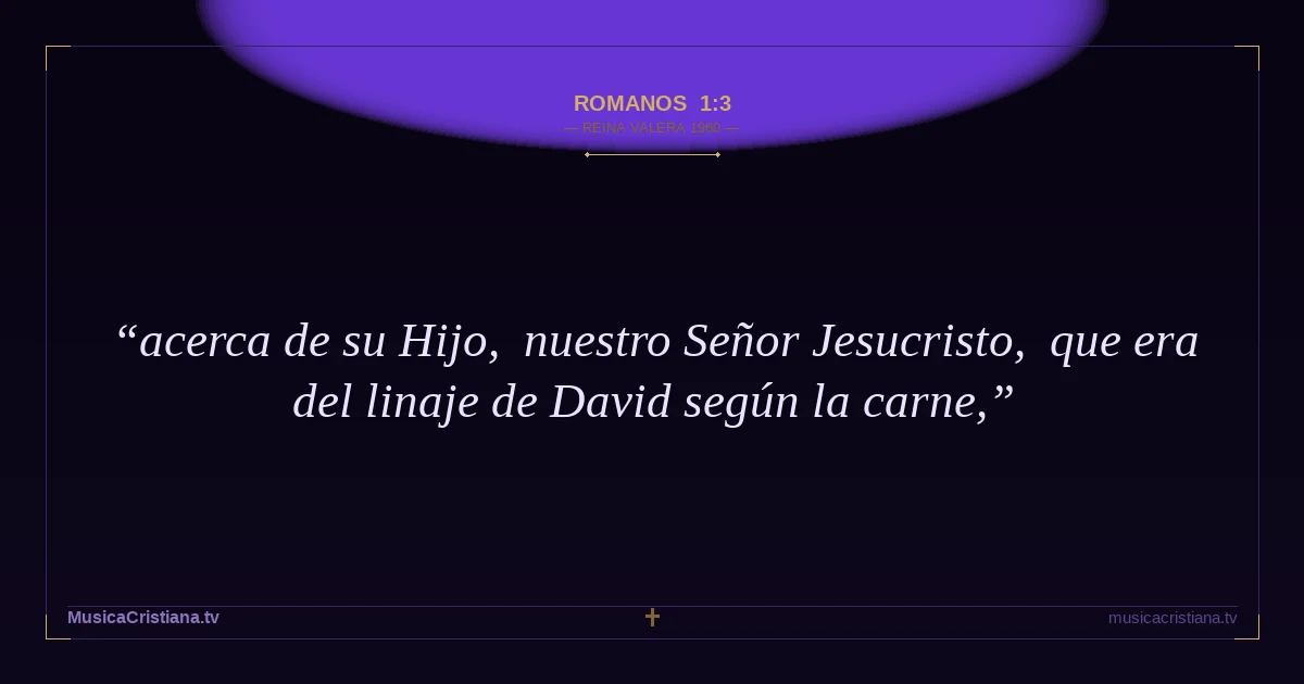 Romanos 1:3 — Biblia Reina Valera 1960 — MusicaCristiana.tv