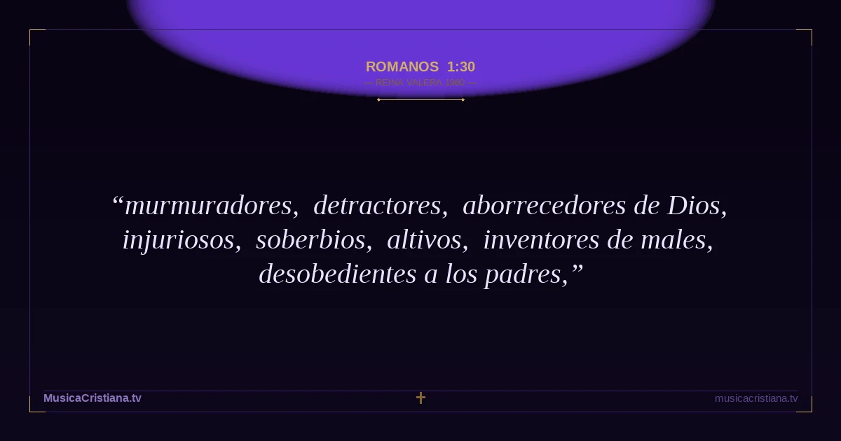 Romanos 1:30 — Biblia Reina Valera 1960 — MusicaCristiana.tv