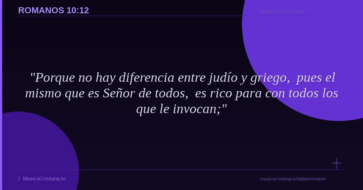 Romanos 10:12 — Biblia Reina Valera 1960 — MusicaCristiana.tv