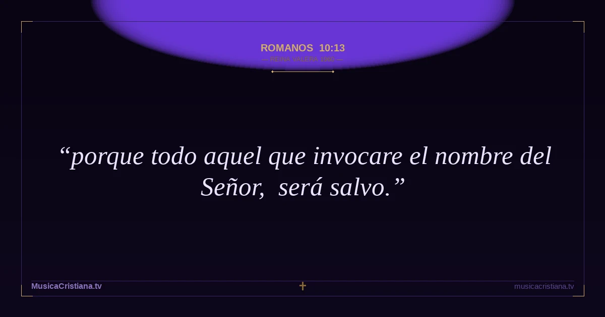 Romanos 10:13 — Biblia Reina Valera 1960 — MusicaCristiana.tv