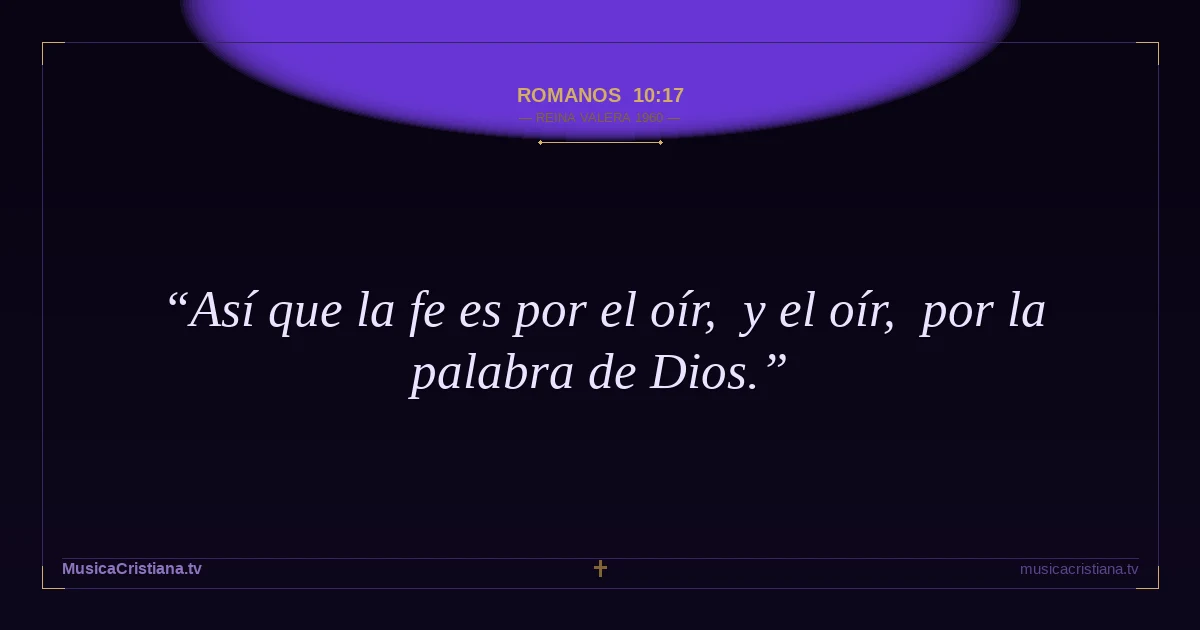 Romanos 10:17 — Biblia Reina Valera 1960 — MusicaCristiana.tv
