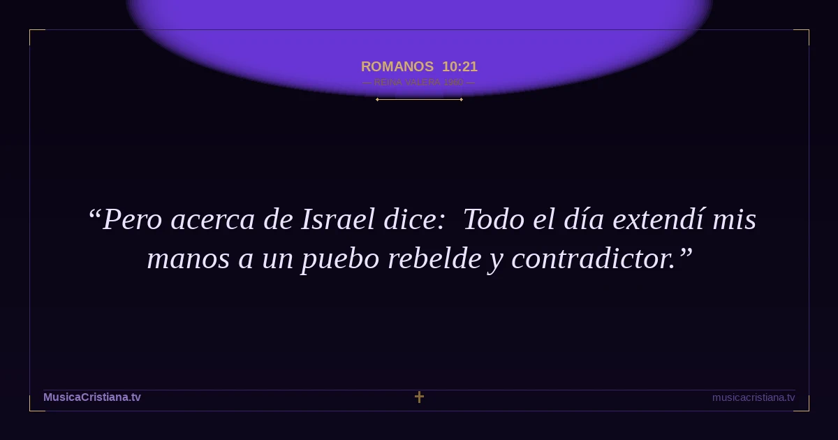 Romanos 10:21 — Biblia Reina Valera 1960 — MusicaCristiana.tv