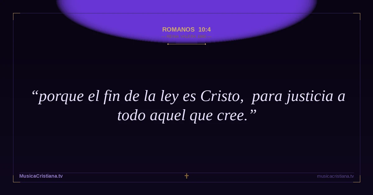 Romanos 10:4 — Biblia Reina Valera 1960 — MusicaCristiana.tv