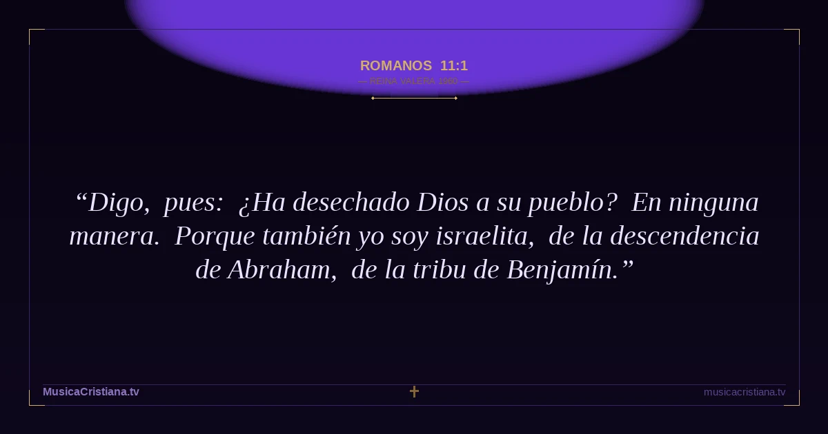 Romanos 11:1 — Biblia Reina Valera 1960 — MusicaCristiana.tv
