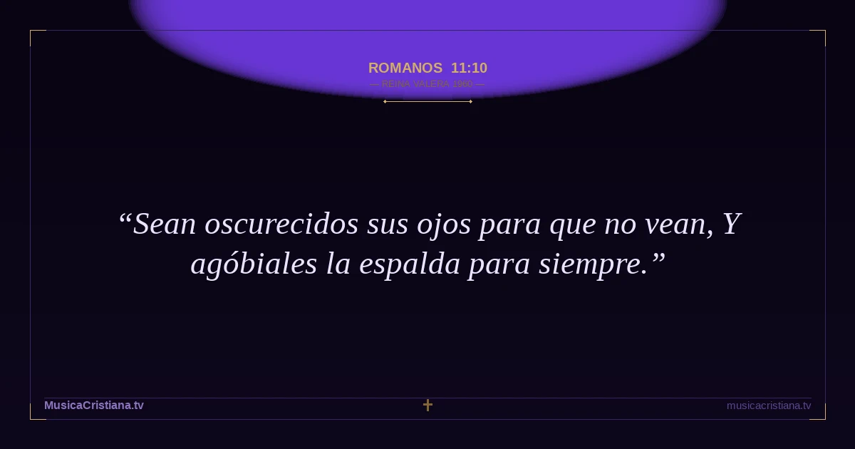 Romanos 11:10 — Biblia Reina Valera 1960 — MusicaCristiana.tv
