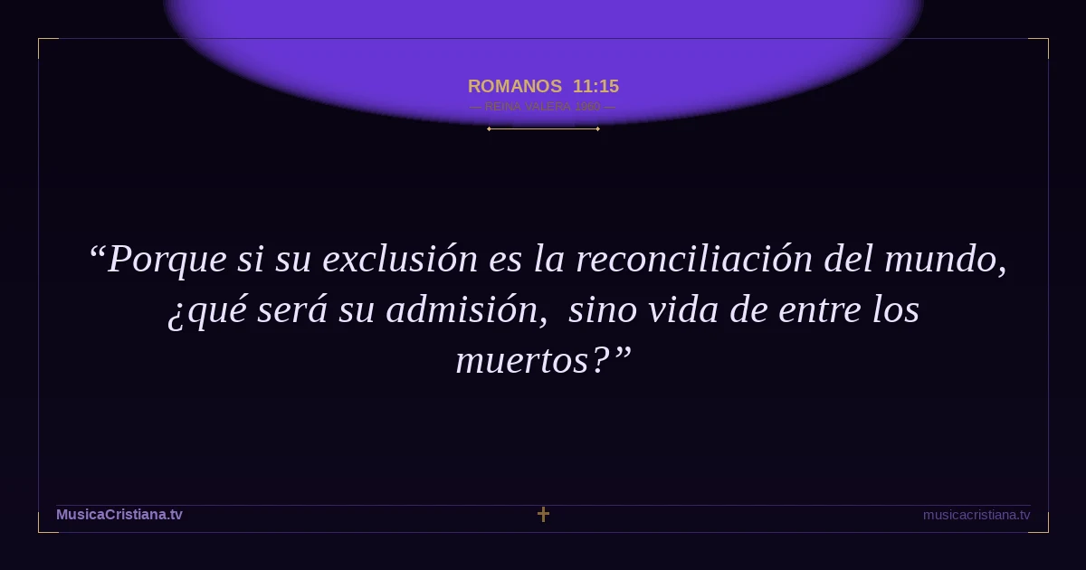 Romanos 11:15 — Biblia Reina Valera 1960 — MusicaCristiana.tv