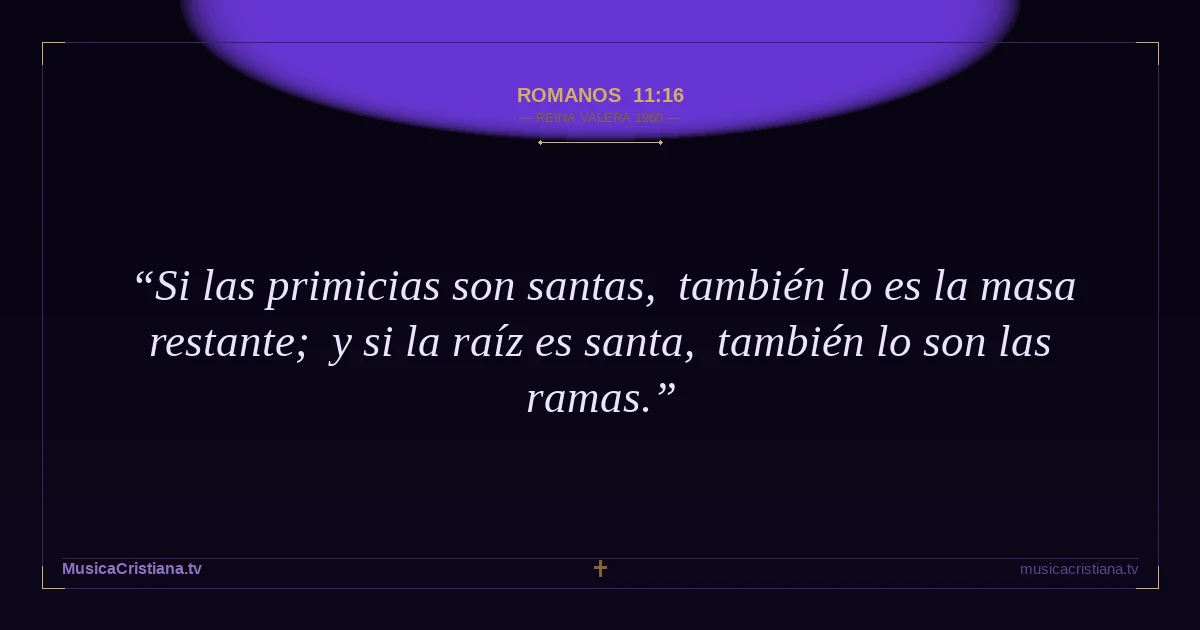 Romanos 11:16 — Biblia Reina Valera 1960 — MusicaCristiana.tv
