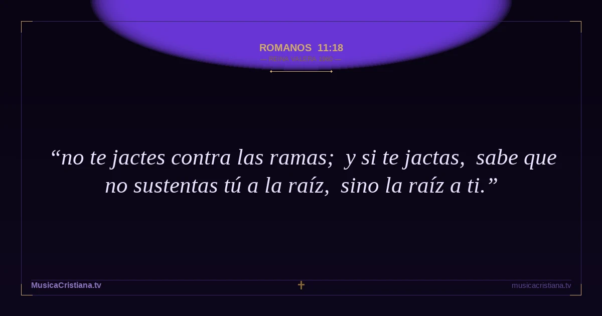 Romanos 11:18 — Biblia Reina Valera 1960 — MusicaCristiana.tv
