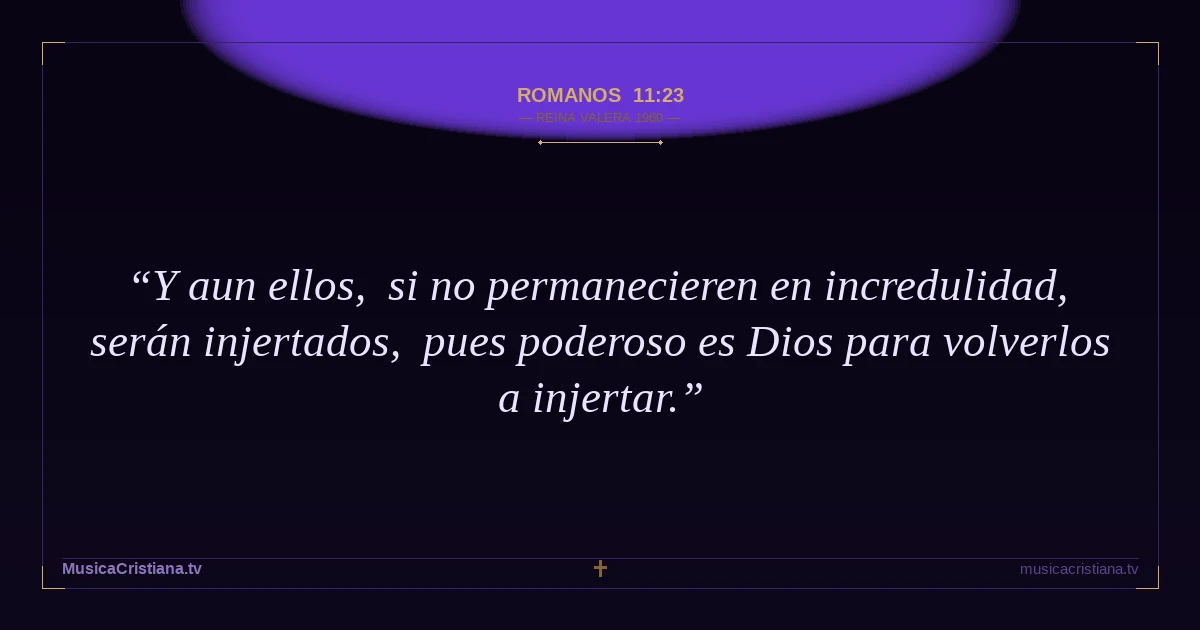 Romanos 11:23 — Biblia Reina Valera 1960 — MusicaCristiana.tv