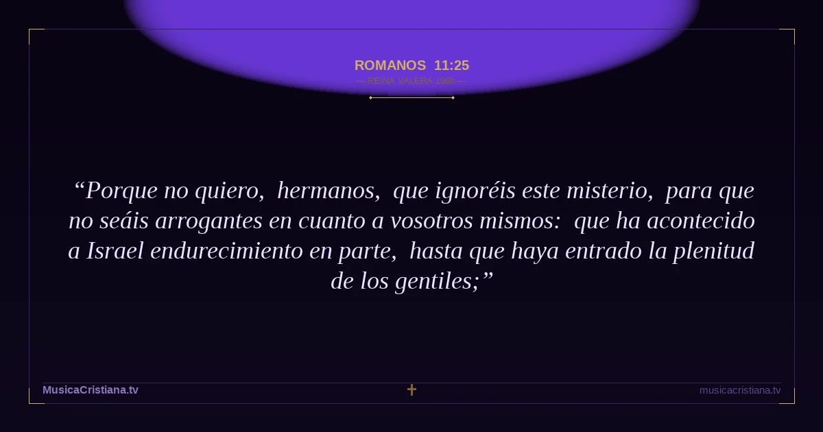 Romanos 11:25 — Biblia Reina Valera 1960 — MusicaCristiana.tv