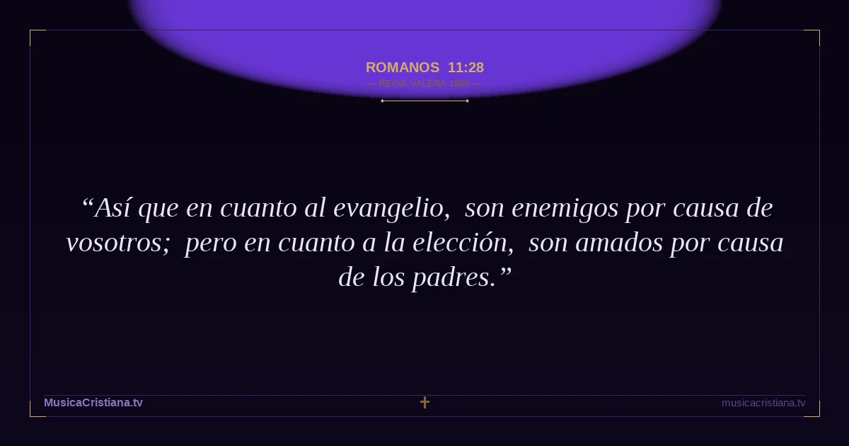Romanos 11:28 — Biblia Reina Valera 1960 — MusicaCristiana.tv