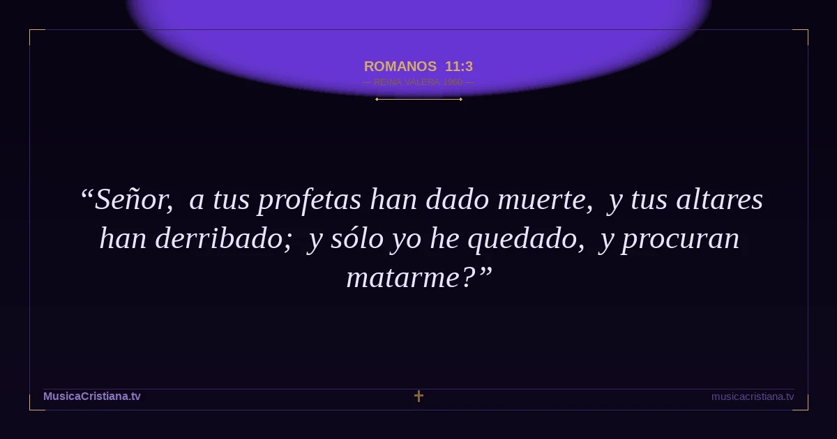 Romanos 11:3 — Biblia Reina Valera 1960 — MusicaCristiana.tv