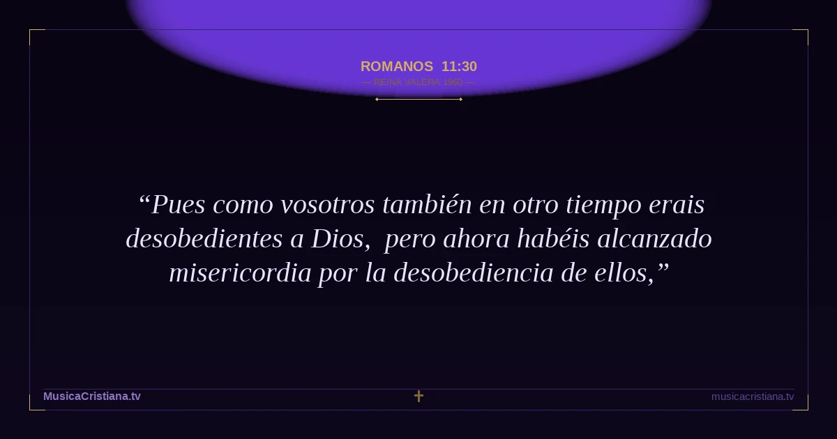 Romanos 11:30 — Biblia Reina Valera 1960 — MusicaCristiana.tv