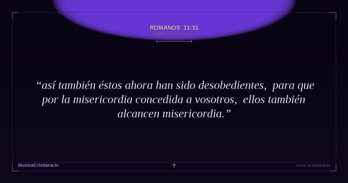 Romanos 11:31 — Biblia Reina Valera 1960 — MusicaCristiana.tv
