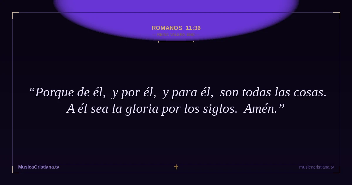 Romanos 11:36 — Biblia Reina Valera 1960 — MusicaCristiana.tv