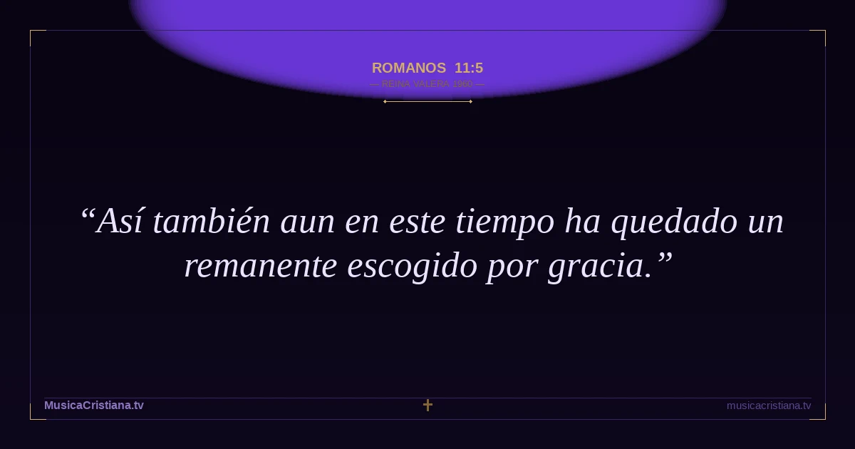 Romanos 11:5 — Biblia Reina Valera 1960 — MusicaCristiana.tv