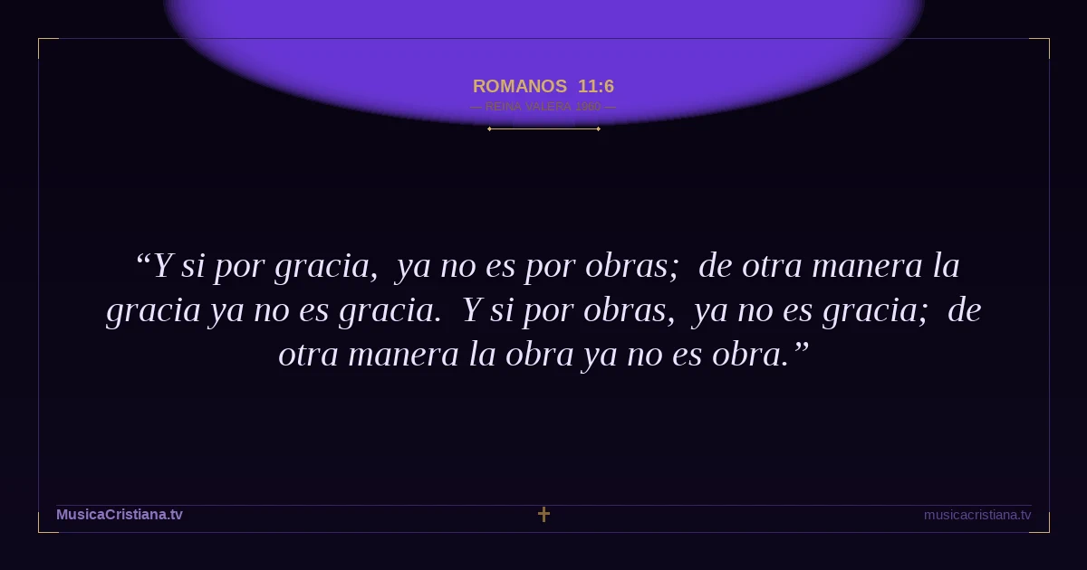 Romanos 11:6 — Biblia Reina Valera 1960 — MusicaCristiana.tv