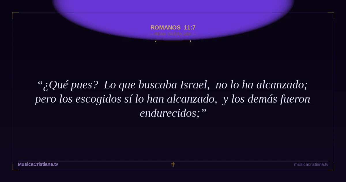 Romanos 11:7 — Biblia Reina Valera 1960 — MusicaCristiana.tv