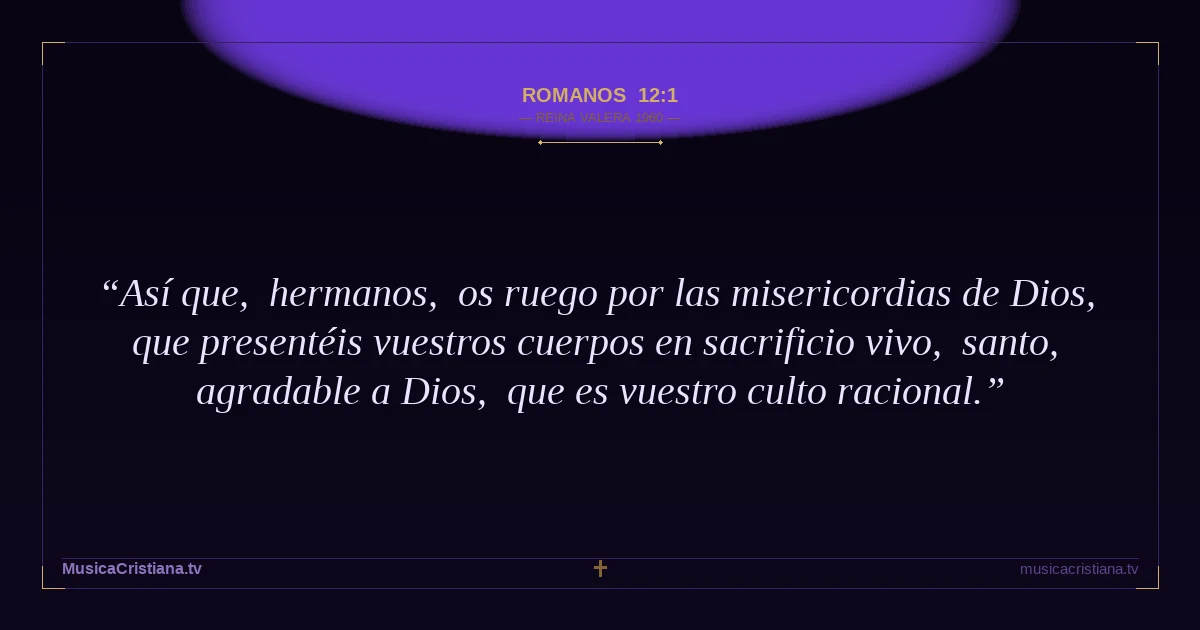 Romanos 12:1 — Biblia Reina Valera 1960 — MusicaCristiana.tv