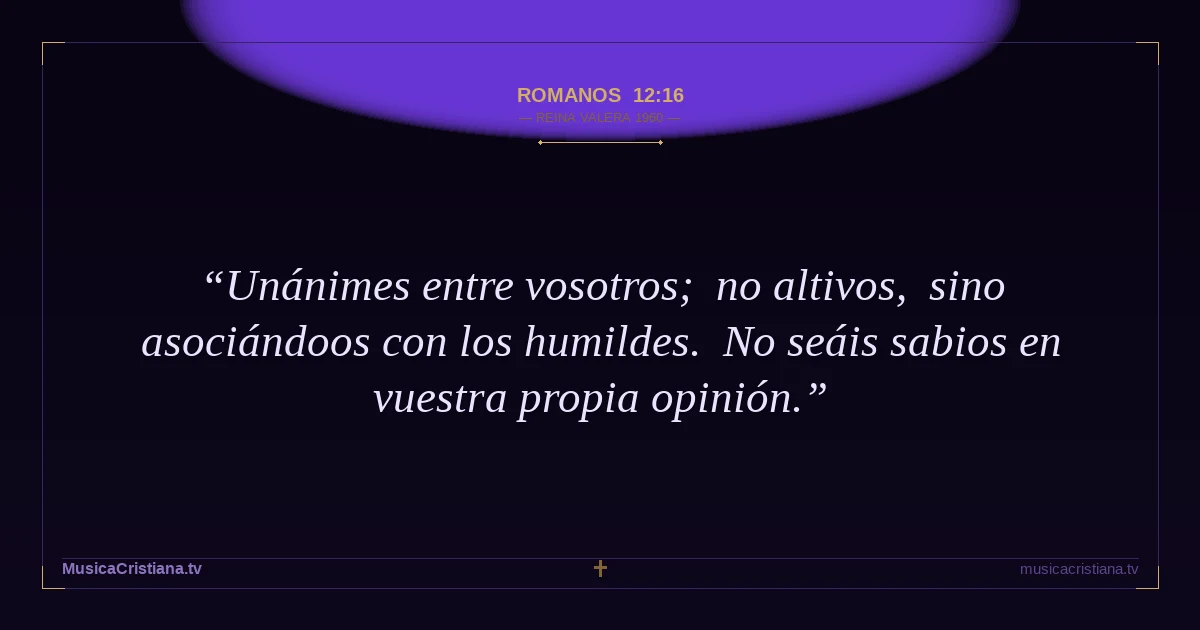 Romanos 12:16 — Biblia Reina Valera 1960 — MusicaCristiana.tv