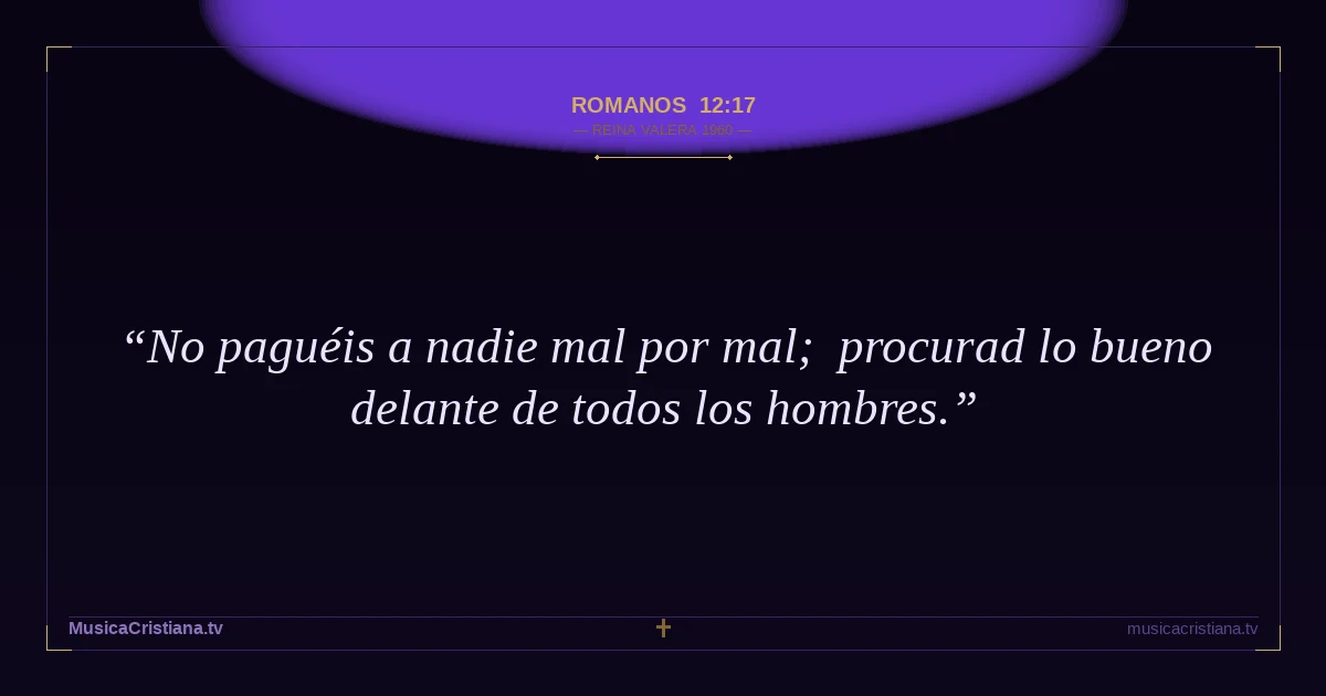 Romanos 12:17 — Biblia Reina Valera 1960 — MusicaCristiana.tv