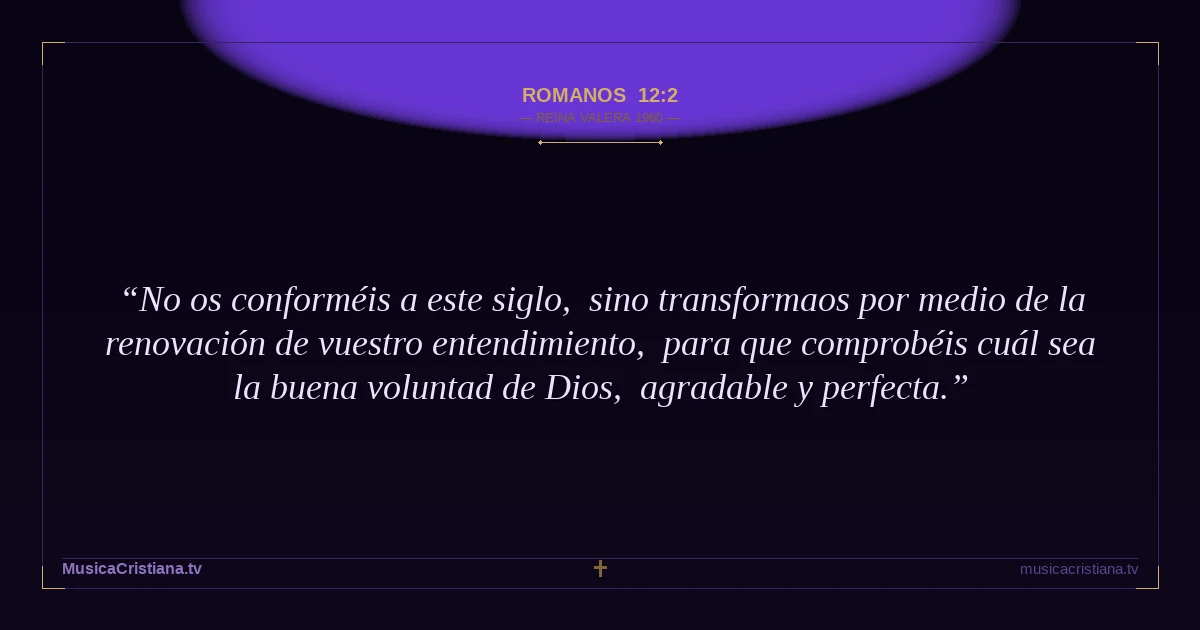 Romanos 12:2 — Biblia Reina Valera 1960 — MusicaCristiana.tv