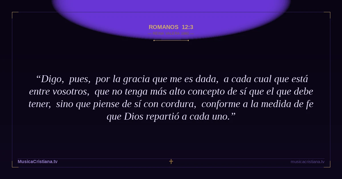 Romanos 12:3 — Biblia Reina Valera 1960 — MusicaCristiana.tv