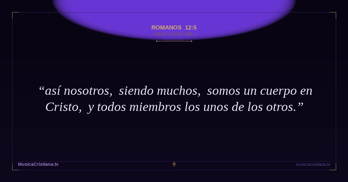 Romanos 12:5 — Biblia Reina Valera 1960 — MusicaCristiana.tv