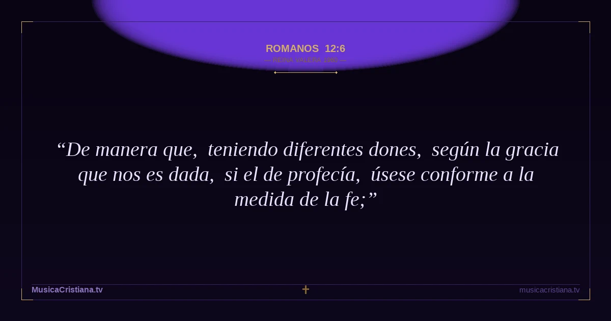 Romanos 12:6 — Biblia Reina Valera 1960 — MusicaCristiana.tv