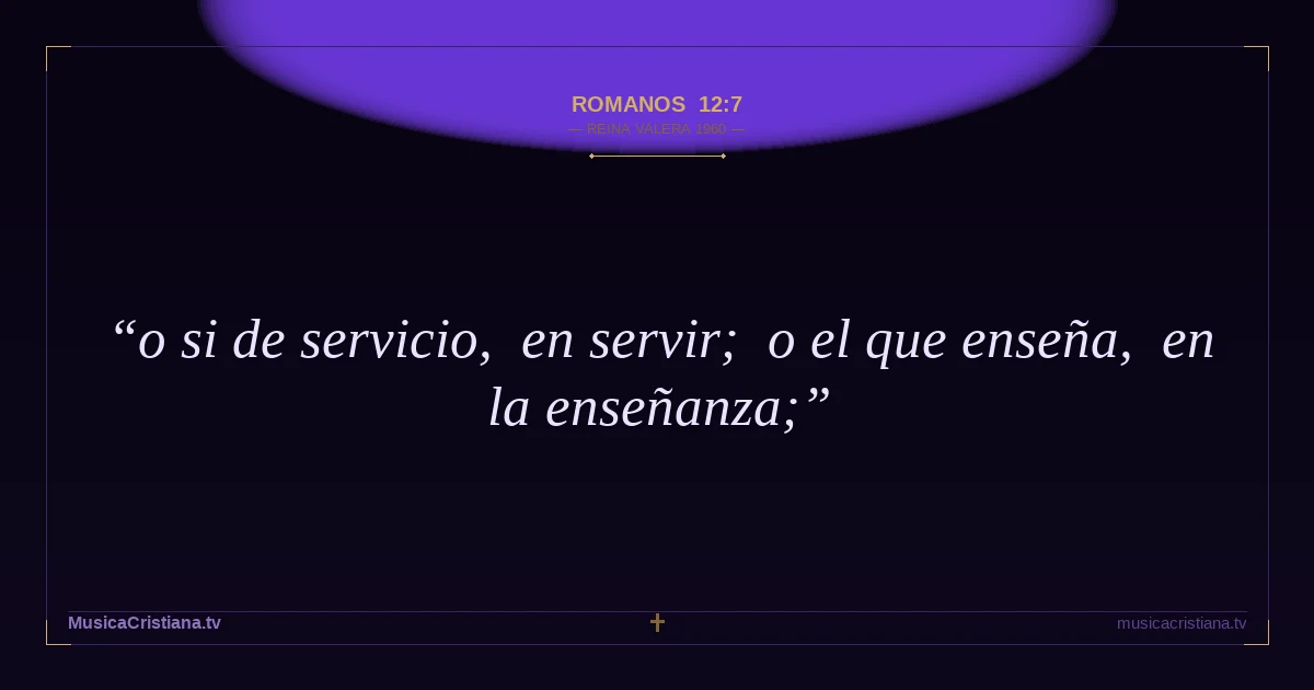 Romanos 12:7 — Biblia Reina Valera 1960 — MusicaCristiana.tv