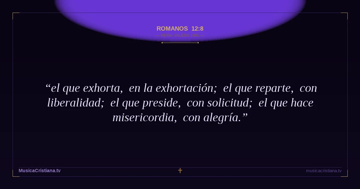 Romanos 12:8 — Biblia Reina Valera 1960 — MusicaCristiana.tv