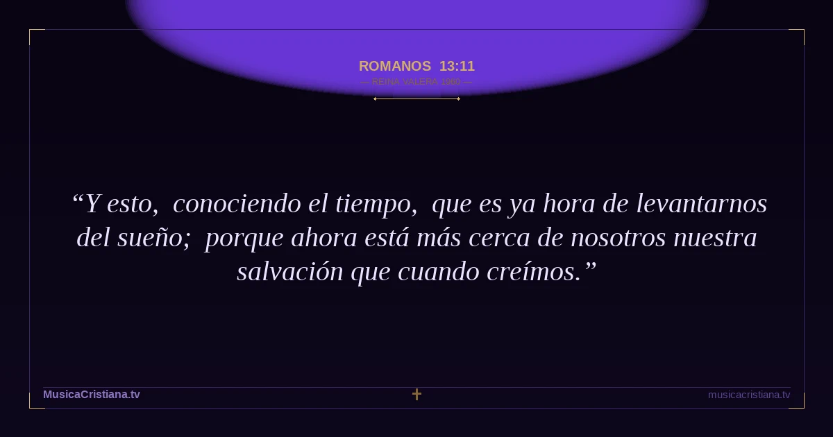 Romanos 13:11 — Biblia Reina Valera 1960 — MusicaCristiana.tv