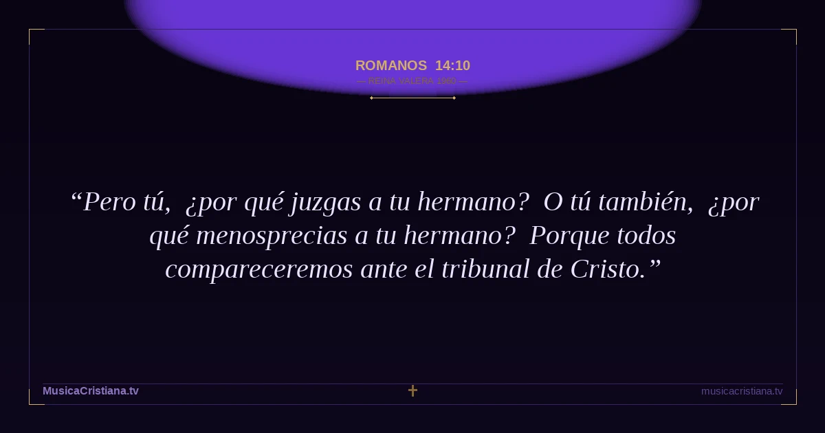 Romanos 14:10 — Biblia Reina Valera 1960 — MusicaCristiana.tv