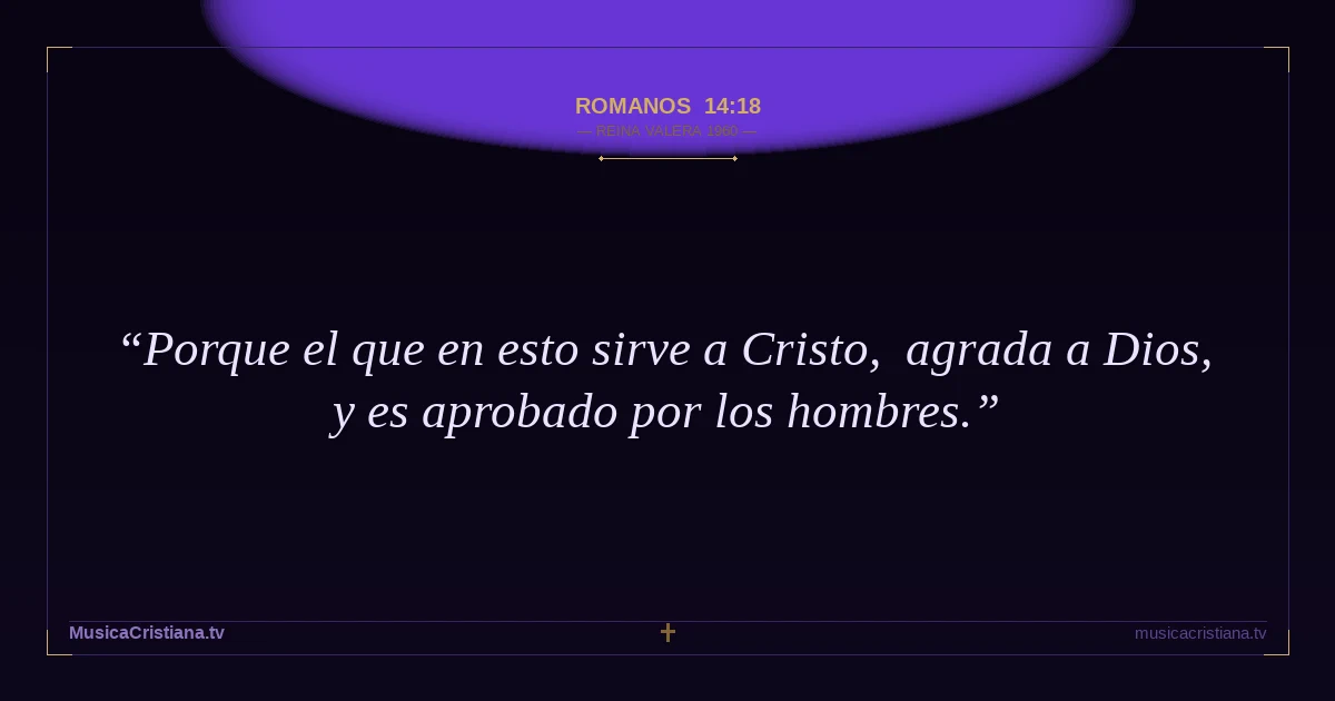 Romanos 14:18 — Biblia Reina Valera 1960 — MusicaCristiana.tv