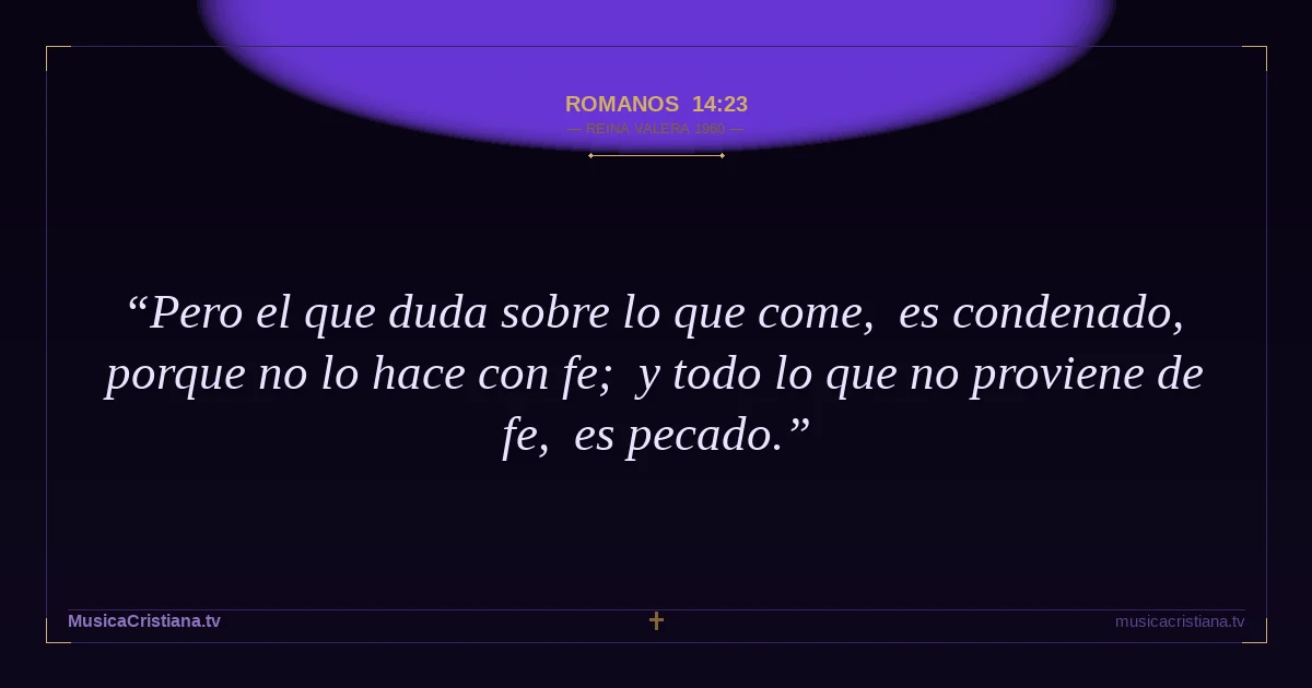 Romanos 14:23 — Biblia Reina Valera 1960 — MusicaCristiana.tv