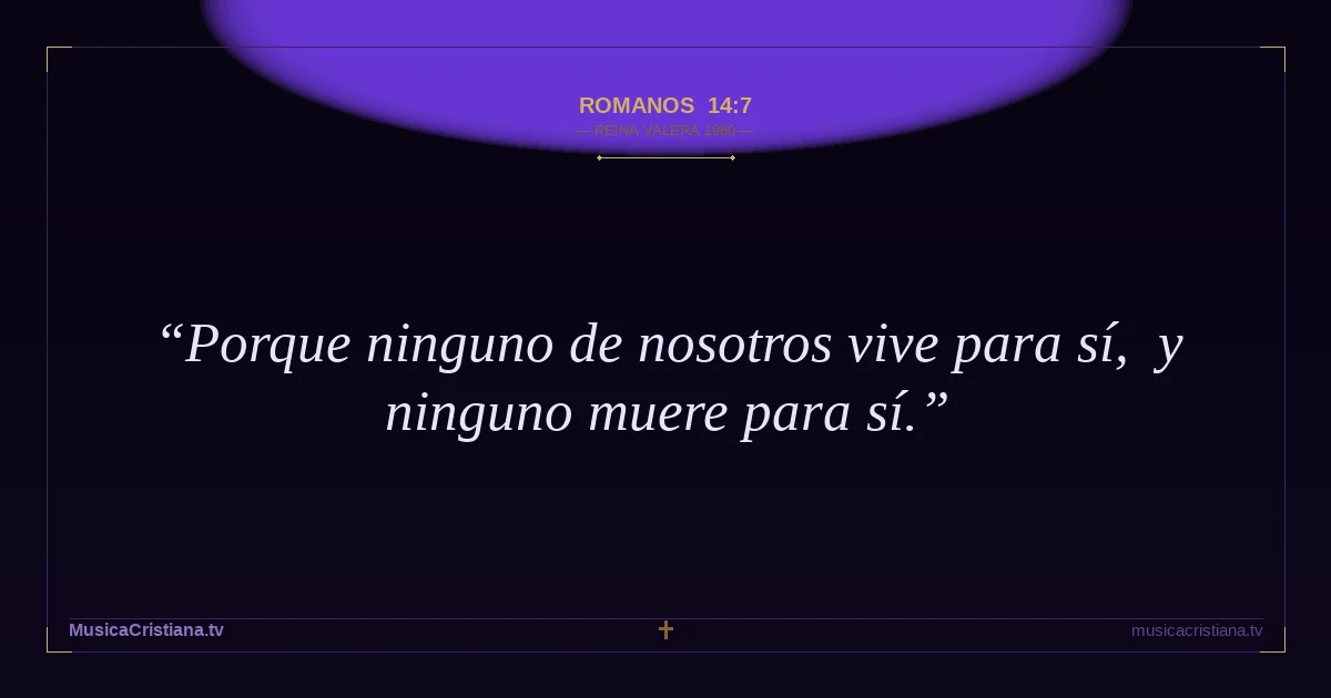 Romanos 14:7 — Biblia Reina Valera 1960 — MusicaCristiana.tv