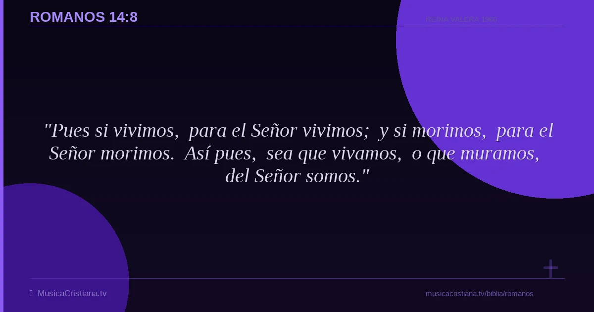Romanos 14:8 — Biblia Reina Valera 1960 — MusicaCristiana.tv