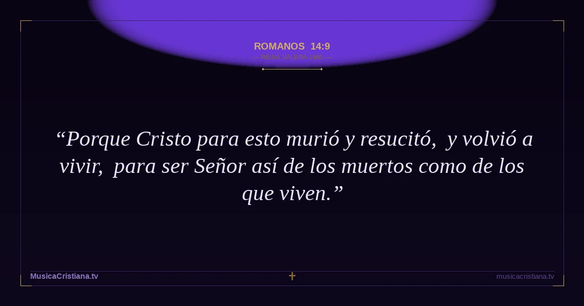 Romanos 14:9 — Biblia Reina Valera 1960 — MusicaCristiana.tv