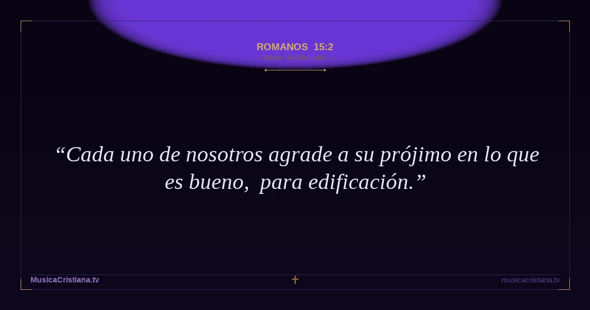 Romanos 15:2 — Biblia Reina Valera 1960 — MusicaCristiana.tv