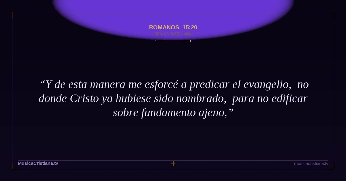 Romanos 15:20 — Biblia Reina Valera 1960 — MusicaCristiana.tv