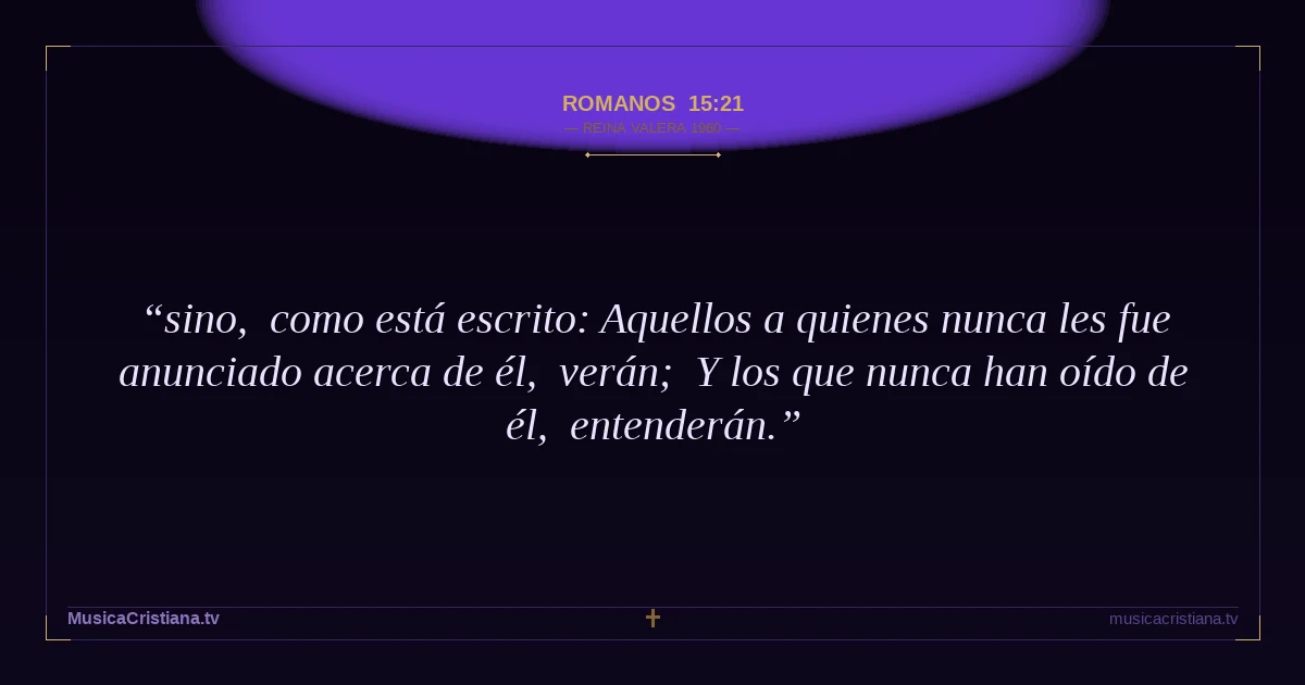 Romanos 15:21 — Biblia Reina Valera 1960 — MusicaCristiana.tv
