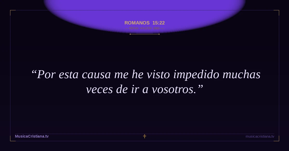 Romanos 15:22 — Biblia Reina Valera 1960 — MusicaCristiana.tv