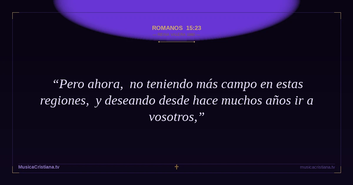 Romanos 15:23 — Biblia Reina Valera 1960 — MusicaCristiana.tv