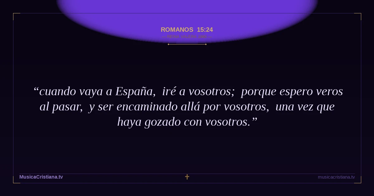 Romanos 15:24 — Biblia Reina Valera 1960 — MusicaCristiana.tv