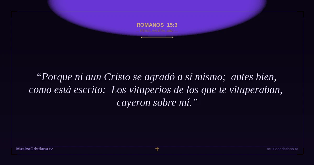 Romanos 15:3 — Biblia Reina Valera 1960 — MusicaCristiana.tv